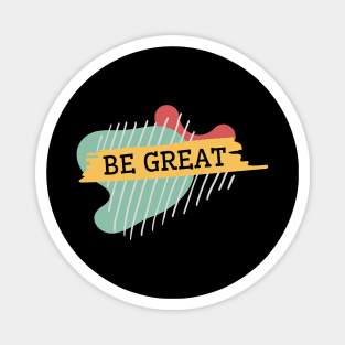 Be great Magnet